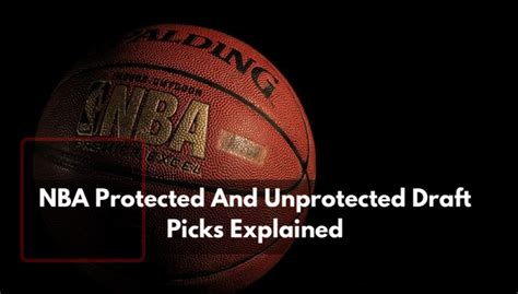 Difference between unprotected and protected NBA draft picks explained.